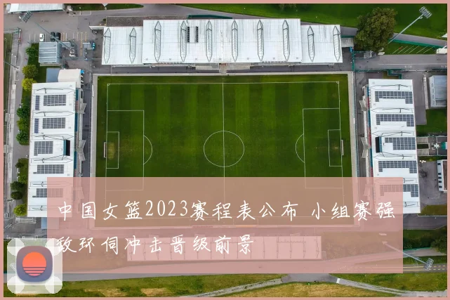 中国女篮2023赛程表公布 小组赛强敌环伺冲击晋级前景